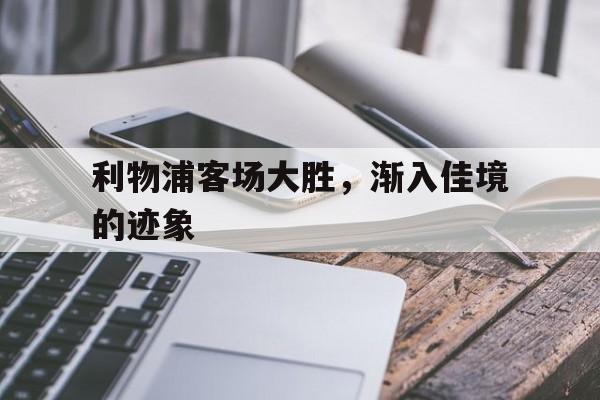 利物浦客场大胜，渐入佳境的迹象